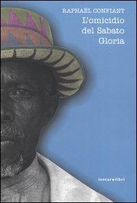 L'omicidio del Sabato Gloria - Raphaël Confiant - Libro Instar Libri 2003, I Dirigibili | Libraccio.it