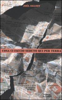 Cosa ci faccio seduto qui per terra - Joël Egloff - Libro Instar Libri 2004, Le frecce | Libraccio.it