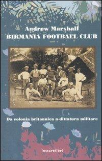 Birmania Football Club. Da colonia britannica a dittatura militare - Andrew Marshall - Libro Instar Libri 2004, Le Antenne | Libraccio.it