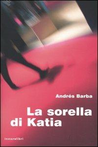 La sorella di Katia - Andrés Barba - Libro Instar Libri 2005, I Dirigibili | Libraccio.it