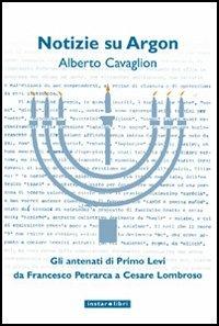 Notizie su Argon. Gli antenati di Primo Levi da Francesco Petrarca a Cesare Lombroso - Alberto Cavaglion - Libro Instar Libri 2006, Le Antenne | Libraccio.it