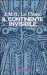 Il continente invisibile - Jean-Marie Gustave Le Clézio - Libro Instar Libri 2008, Le Antenne | Libraccio.it