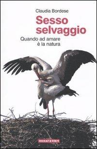 Sesso selvaggio. Quando ad amare è la natura - Claudia Bordese - Libro Instar Libri 2010, Le Antenne | Libraccio.it