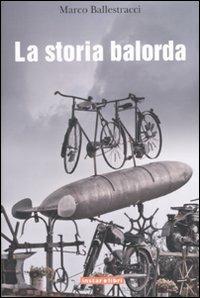La storia balorda - Marco Ballestracci - Libro Instar Libri 2011, I Dirigibili | Libraccio.it