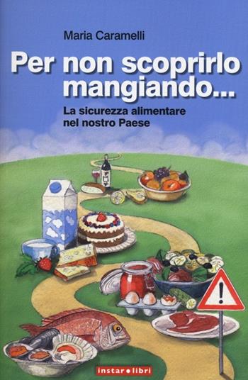 Per non scoprirlo mangiando... La sicurezza alimentare nel nostro Paese - Maria Caramelli - Libro Instar Libri 2013, Le Antenne | Libraccio.it
