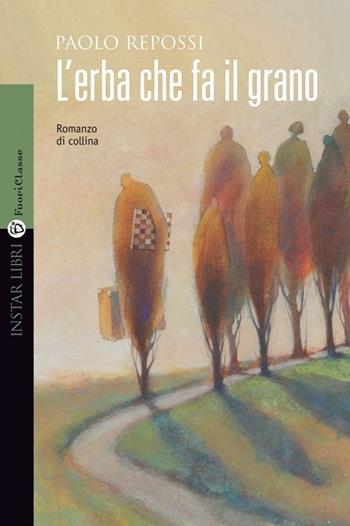 L'erba che fa il grano. Romanzo di collina - Paolo Repossi - Libro Instar Libri 2013, FuoriClasse | Libraccio.it