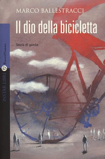 Il dio della bicicletta - Marco Ballestracci - Libro Instar Libri 2014, FuoriClasse | Libraccio.it