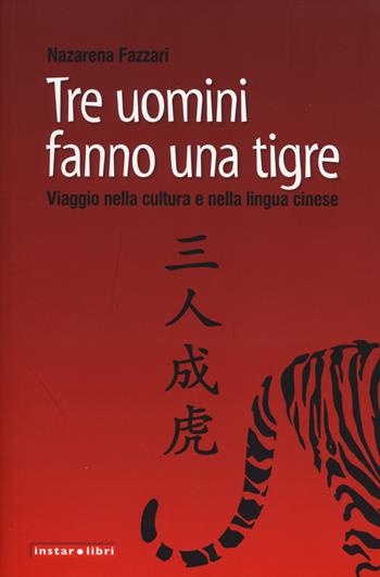 Tre uomini fanno una tigre. Viaggio nella cultura e nella lingua cinese - Nazarena Fazzari - Libro Instar Libri 2014, Le Antenne | Libraccio.it