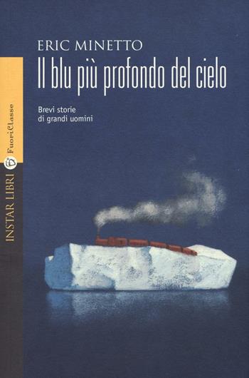 Il blu più profondo del cielo. Brevi storie di grandi uomini - Eric Minetto - Libro Instar Libri 2016, FuoriClasse | Libraccio.it