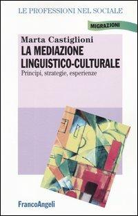 La mediazione linguistico-culturale. Principi, strategie, esperienze - Marta Castiglioni - Libro Franco Angeli 2006, Le professioni nel sociale | Libraccio.it