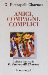 Amici, compagni, complici - Gustavo Pietropolli Charmet - Libro Franco Angeli 2010, Adolescenza, educazione e affetti | Libraccio.it