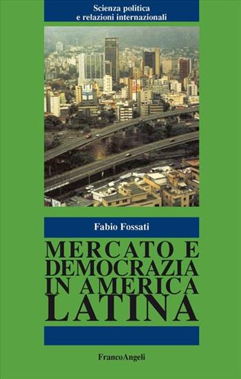 Mercato e democrazia in America latina - Fabio Fossati - Libro Franco Angeli 1997, Scienza politica e relaz. internazionali | Libraccio.it