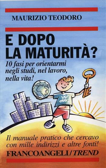 E dopo la maturità? 10 fasi per orientarmi negli studi, nel lavoro, nella vita! - Maurizio Teodoro - Libro Franco Angeli 1997, Trend | Libraccio.it