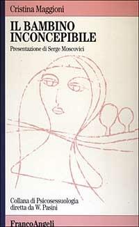 Il bambino inconcepibile - Cristina Maggioni - Libro Franco Angeli 2003, Psicosessuologia - Studi e ricerche | Libraccio.it
