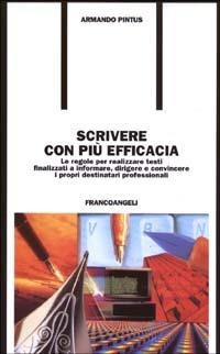 Scrivere con più efficacia. Le regole per realizzare testi finalizzati a informare, dirigere e convincere i propri destinatari professionali - Armando Pintus - Libro Franco Angeli 2003, Formazione permanente-Problemi d'oggi | Libraccio.it