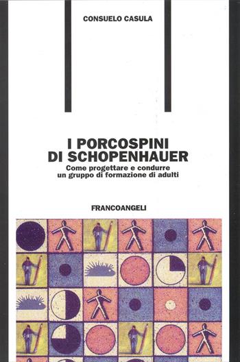 I porcospini di Schopenhauer. Come progettare e condurre un gruppo di formazione di adulti - Consuelo C. Casula - Libro Franco Angeli 2016, Formazione permanente-Problemi d'oggi | Libraccio.it