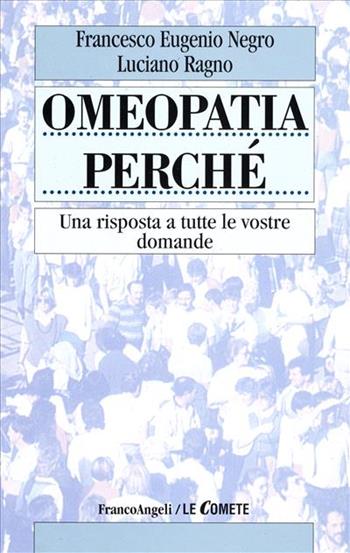 Omeopatia perché. Una risposta a tutte le vostre domande - Francesco E. Negro, Luciano Ragno - Libro Franco Angeli 1998, Le comete | Libraccio.it