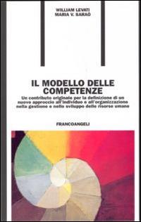 Il modello delle competenze. Un contributo originale per la definizione di un nuovo approccio all'individuo e all'organizzazione... - William Levati, Maria V. Saraò - Libro Franco Angeli 2016, Formazione permanente-Problemi d'oggi | Libraccio.it