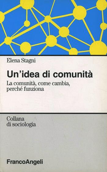 Un'idea di comunità. La comunità, come cambia, perché funziona - Elena Stagni - Libro Franco Angeli 1997, Sociologia urbana e rurale-Sez. 1 | Libraccio.it