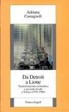 Da Detroit a Lione. Trasformazione economica e governo locale a Torino (1970-1990) - Adriana Castagnoli - Libro Franco Angeli 1998, Ist. storico Resistenza in Piemonte. Studi e doc. | Libraccio.it