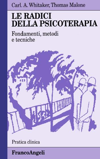 Le radici della psicoterapia. Fondamenti, metodi, tecniche - Carl A. Whitaker, Thomas P. Malone - Libro Franco Angeli 2015, Pratica clinica | Libraccio.it