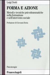 Forma e azione. Metodi e tecniche psicodrammatiche nella formazione e nell'intervento sociale - Luigi Dotti - Libro Franco Angeli 2007, Psicoterapie | Libraccio.it