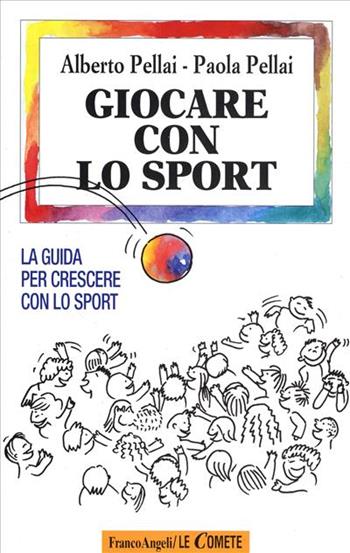 Giocare con lo sport. La guida per crescere con lo sport - Alberto Pellai, Paola Pellai - Libro Franco Angeli 1998, Le comete | Libraccio.it
