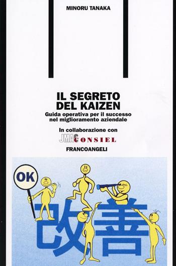 Il segreto del kaizen. Guida operativa per il successo nel miglioramento aziendale - Minoru Tanaka - Libro Franco Angeli 2016, Formazione permanente-Pratica di | Libraccio.it