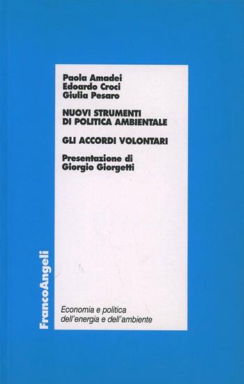 Nuovi strumenti di politica ambientale. Gli accordi volontari - Paola Amadei, Edoardo Croci, Giulia Pesaro - Libro Franco Angeli 2004, Economia e politica dell'energia | Libraccio.it