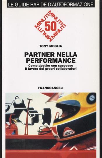 Partner nella performance. Gestire con successo il lavoro dei propri collaboratori - Tony Moglia - Libro Franco Angeli 1998, Formazione permanente-Guide rapide | Libraccio.it