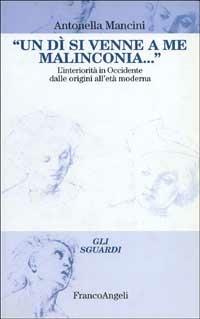 Un di' si venne a me malinconia... L'interiorità in Occidente dalle origini all'età moderna - Antonella Mancini - Libro Franco Angeli 1998, Gli sguardi | Libraccio.it