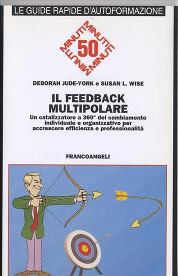 Il feedback multipolare. Un catalizzatore a 360 gradi del cambiamento individuale e organizzativo per accrescere efficienza e professionalità - Deborah Jude York, Susan L. Wise - Libro Franco Angeli 2002, Formazione permanente-Guide rapide | Libraccio.it