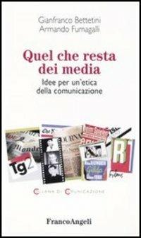 Quel che resta dei media. Idee per un'etica della comunicazione - Gianfranco Bettetini, Armando Fumagalli - Libro Franco Angeli 2004, Comunicazione | Libraccio.it
