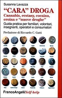 Cara droga. Cannabis, ecstasy, cocaina, eroina e «nuove droghe». Guida pratica per familiari, volontari, insegnanti, operatori e consumatori - Susanna Lavazza - Libro Franco Angeli 2005, Self-help | Libraccio.it