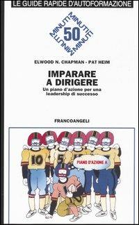 Imparare a dirigere. Un piano d'azione per una leadership di successo - Elwood N. Chapman, Pat Heim - Libro Franco Angeli 2003, Formazione permanente-Guide rapide | Libraccio.it