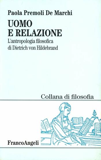 Uomo e relazione. L'antropologia filosofica di Dietrich von Hildebrand - Paola Premoli De Marchi - Libro Franco Angeli 2011, Collana di filosofia | Libraccio.it