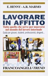 Lavorare in affitto. Tutto quello che serve per muoversi nel mondo del lavoro interinale. Guida per giovani, studenti, professionisti, dirigenti