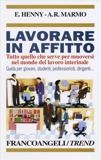 Lavorare in affitto. Tutto quello che serve per muoversi nel mondo del lavoro interinale. Guida per giovani, studenti, professionisti, dirigenti - Elena Henny, Angelo Raffaele Marmo - Libro Franco Angeli 2001, Trend | Libraccio.it