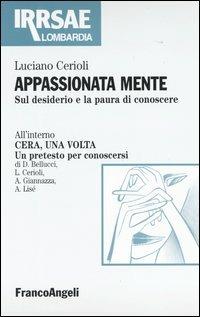 Appassionata mente. Sul desiderio e la paura di conoscere - Luciano Cerioli - Libro Franco Angeli 2004, Irrsae Lombardia | Libraccio.it