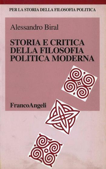 Storia e critica della filosofia politica moderna - Alessandro Biral - Libro Franco Angeli 1999, Storia della filosofia politica | Libraccio.it