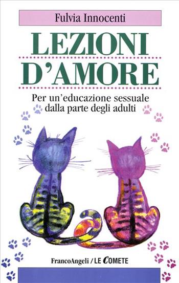 Lezioni d'amore. Per un'educazione sessuale dalla parte degli adulti - Fulvia Innocenti - Libro Franco Angeli 1999, Le comete | Libraccio.it