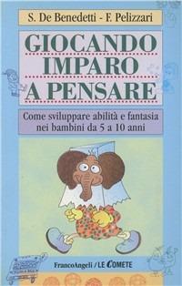 Giocando imparo a pensare. Come sviluppare abilità e fantasia nei bambini dai 5 ai 10 anni - Susanna De Benedetti, Filomena Pelizzari - Libro Franco Angeli 1999, Le comete | Libraccio.it