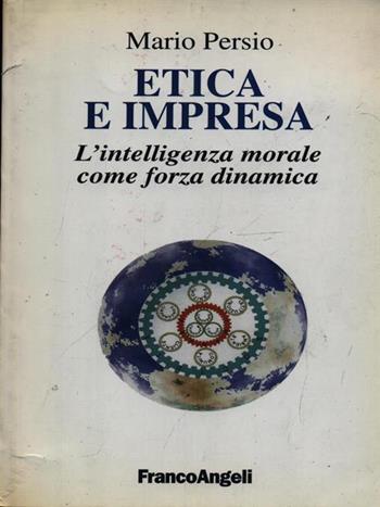 Etica e impresa. L'intelligenza morale come forza dinamica - Mario Persio - Libro Franco Angeli 1999, La società industriale - Saggi | Libraccio.it