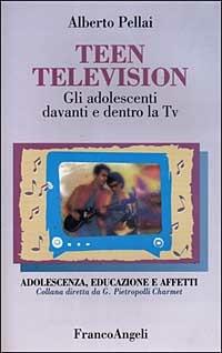 Teen television. Gli adolescenti davanti e dentro la Tv - Alberto Pellai - Libro Franco Angeli 1999, Adolescenza, educazione e affetti | Libraccio.it