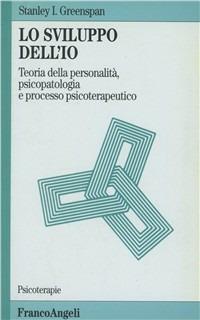 Lo sviluppo dell'io. Teoria della personalità, psicopatologia e processo psicoterapeutico - Stanley I. Greenspan - Libro Franco Angeli 1999, Psicoterapie | Libraccio.it
