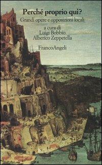 Perché proprio qui? Grandi opere e opposizioni locali  - Libro Franco Angeli 2003, Strumenti urbanistici | Libraccio.it