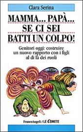 Mamma... Papà... Se ci sei batti un colpo! Genitori oggi: costruire un nuovo rapporto con i figli al di là dei ruoli