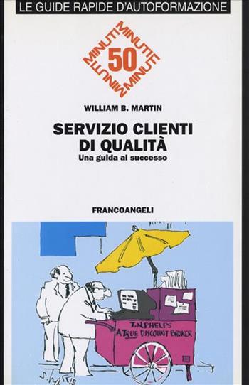 Servizio clienti di qualità. Una guida al successo - William B. Martin - Libro Franco Angeli 1999, Formazione permanente-Guide rapide | Libraccio.it