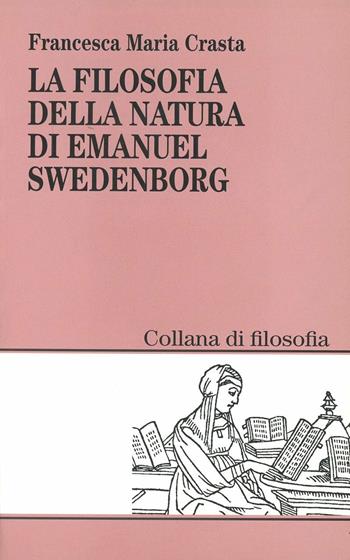 La filosofia della natura in Emanuel Swedenborg - Francesca Maria Crasta - Libro Franco Angeli 1999, Filosofia | Libraccio.it