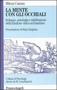 La mente con gli occhiali. Sviluppo, patologia e riabilitazione della funzione visiva nel bambino - Milena Cannao - Libro Franco Angeli 2008, Psicologia. Monografie | Libraccio.it